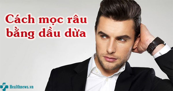 Bật mí: 3 cách mọc râu bằng dầu dừa không cần dùng thuốc