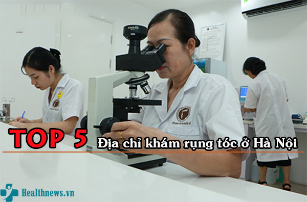 Top 5 địa chỉ khám rụng tóc ở Hà Nội hiệu quả nhất hiện nay