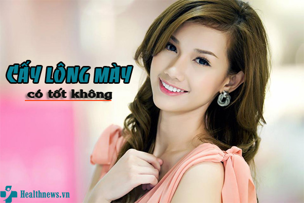 Cấy lông mày có tốt không? Kỹ thuật cấy nào tốt ưu nhất