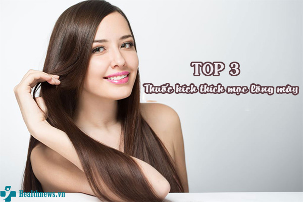 Top 3 loại thuốc kích thích mọc lông mày tốt nhất trên thị trường hiện nay