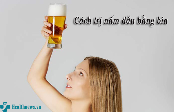 Mẹo chữa nấm đầu bằng bia không phải ai cũng biết