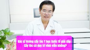 Bác sĩ Vương cấy tóc Y học Quốc tế giải đáp