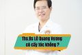[Tìm hiểu]: ThS BS Lê Quang Vương có cấy tóc không?