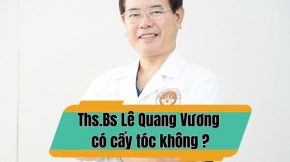 [Tìm hiểu]: ThS BS Lê Quang Vương có cấy tóc không?