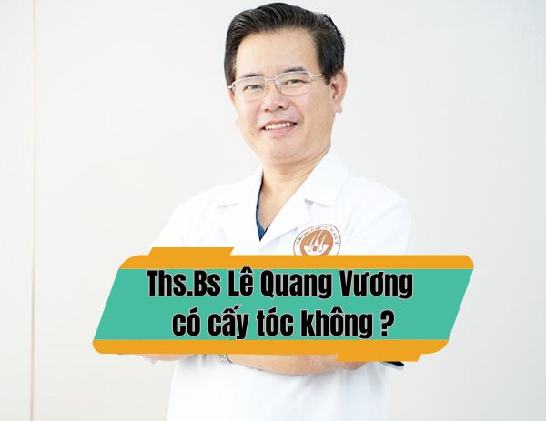 [Tìm hiểu]: ThS BS Lê Quang Vương có cấy tóc không?